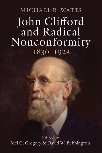 John Clifford and Radical Nonconformity: 1826-1933.