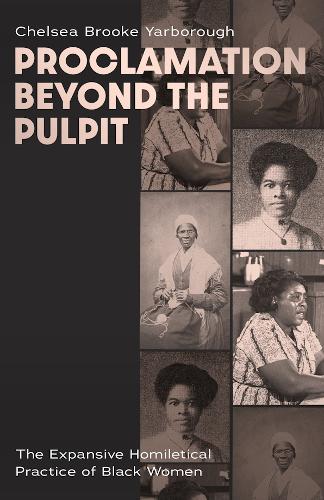 Proclamation Beyond the Pulpit: The Expansive Homiletical Practice of Black Women.