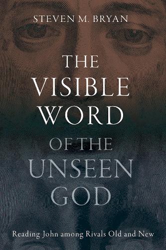 The Visible Word of the Unseen God: Reading John Among Rivals Old and New.