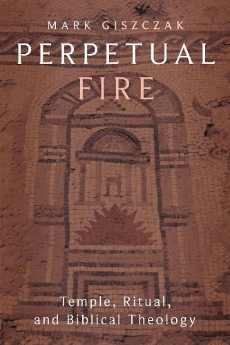 Perpetual Fire: Temple, Ritual, and Biblical Theology.