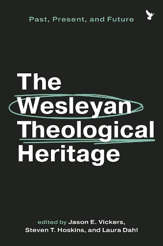 The Wesleyan Theological Heritage: Past, Present, and Future.