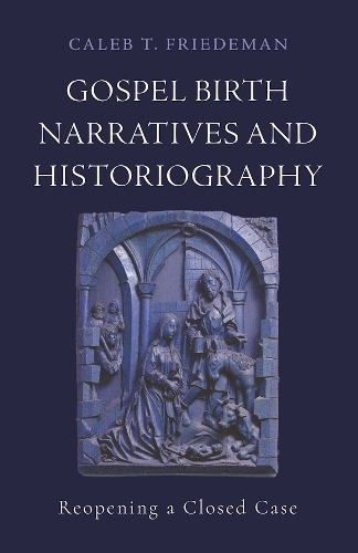 Gospel Birth Narratives and Historiography: Reopening a Closed Case.