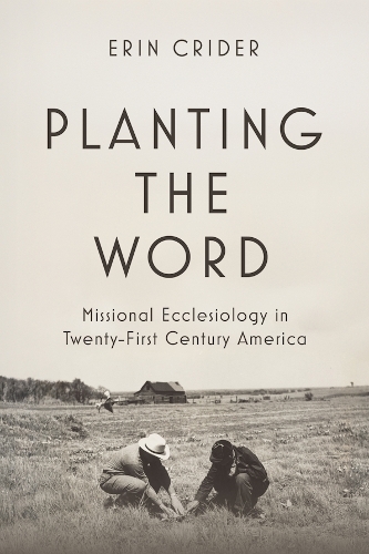 Planting the Word: Missional Ecclesiology in Twenty-First Century America.