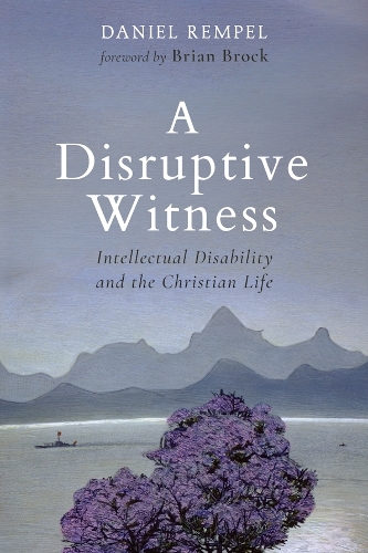 A Disruptive Witness: Intellectual Disability and the Christian Life.