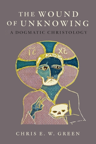 The Wound of Unknowing: A Dogmatic Christology.