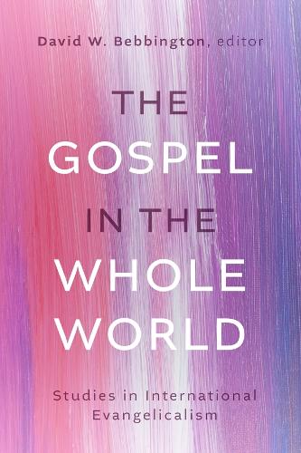 The Gospel in the Whole World: Studies in International Evangelicalism.