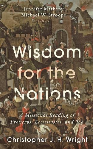 Wisdom for the Nations: A Missional Reading of Proverbs, Ecclesiastes, and Job.