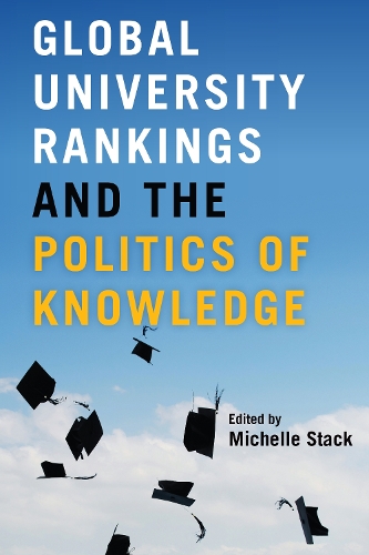 Global University Rankings and the Politics of Knowledge.