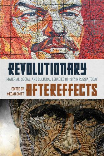 Revolutionary Aftereffects: Material, Social, and Cultural Legacies of 1917 in Russia Today.