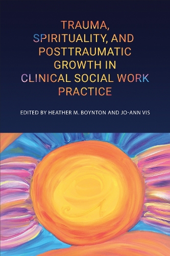 Trauma, Spirituality, and Posttraumatic Growth in Clinical Social Work Practice.
