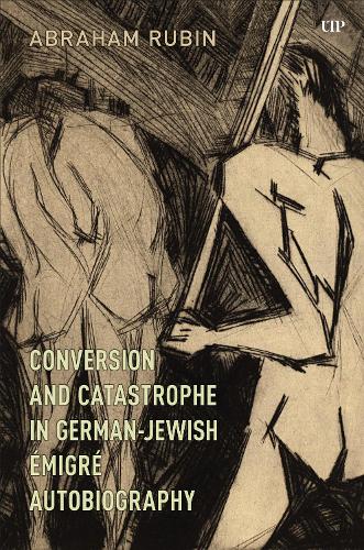 Conversion and Catastrophe in German-Jewish Emigre Autobiography.