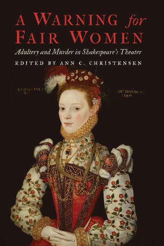 A Warning for Fair Women: Adultery and Murder in Shakespeare's Theater.