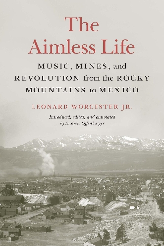 The Aimless Life: Music, Mines, and Revolution from the Rocky Mountains to Mexico.