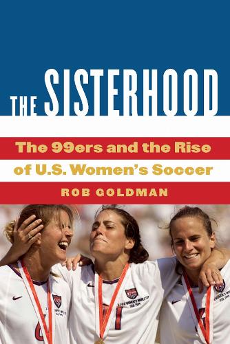 The Sisterhood: The 99ers and the Rise of U.S. Women's Soccer.