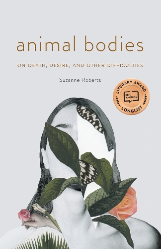 Animal Bodies: On Death, Desire, and Other Difficulties.