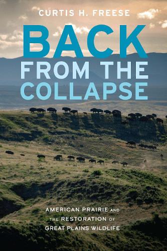 Back from the Collapse: American Prairie and the Restoration of Great Plains Wildlife.