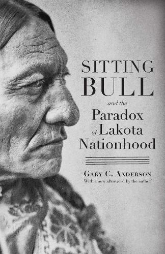 Sitting Bull and the Paradox of Lakota Nationhood.