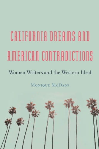 California Dreams and American Contradictions: Women Writers and the Western Ideal.