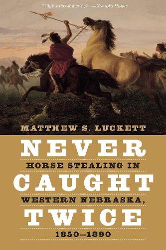 Never Caught Twice: Horse Stealing in Western Nebraska, 1850-1890.