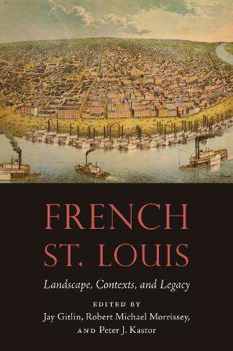 French St. Louis: Landscape, Contexts, and Legacy.