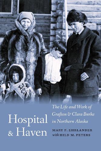 Hospital and Haven: The Life and Work of Grafton and Clara Burke in Northern Alaska.