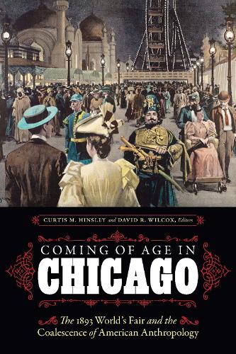 Coming of Age in Chicago: The 1893 World's Fair and the Coalescence of American Anthropology.