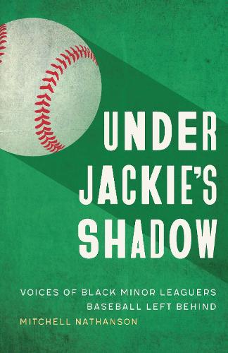 Under Jackie's Shadow: Voices of Black Minor Leaguers Baseball Left Behind.