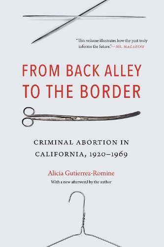From Back Alley to the Border: Criminal Abortion in California, 1920-1969.