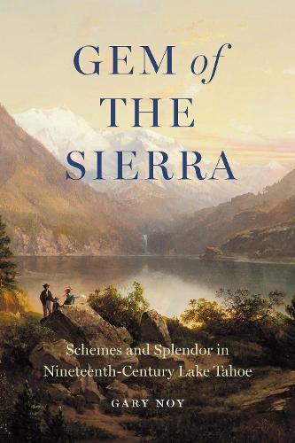 Gem of the Sierra: Schemes and Splendor in Nineteenth-Century Lake Tahoe.