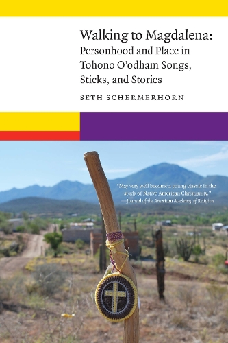 Walking to Magdalena: Personhood and Place in Tohono O'odham Songs, Sticks, and Stories.