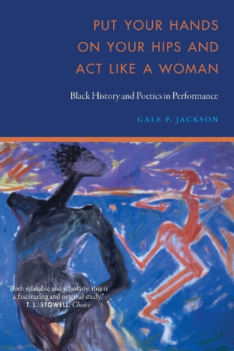 Put Your Hands on Your Hips and Act Like a Woman: Black History and Poetics in Performance.