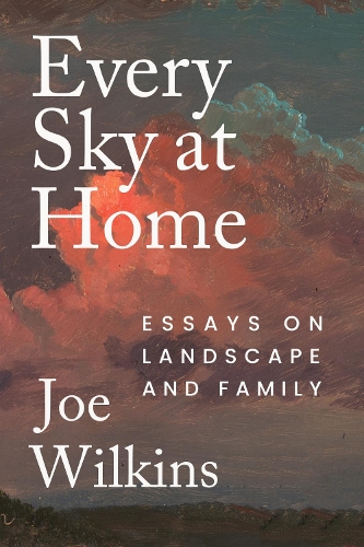 Every Sky at Home: Essays on Landscape and Family.