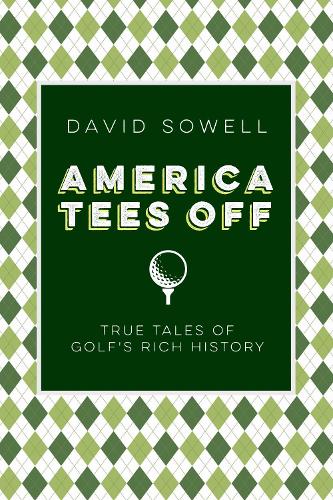 America Tees Off: True Tales of Golf's Rich History.
