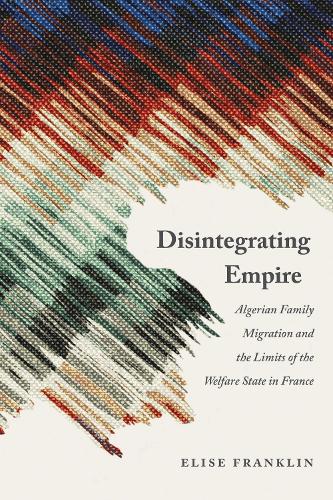 Disintegrating Empire: Algerian Family Migration and the Limits of the Welfare State in France.