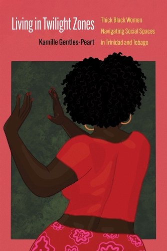 Living in Twilight Zones: Thick Black Women Navigating Social Spaces in Trinidad and Tobago.