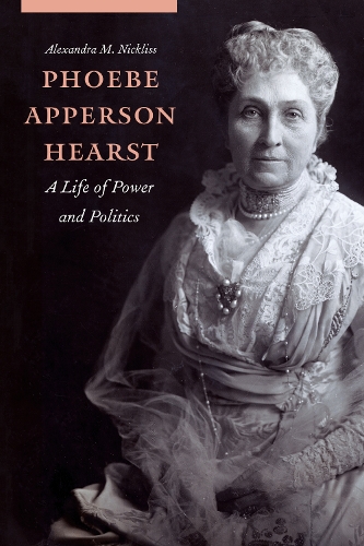 Phoebe Apperson Hearst: A Life of Power and Politics.