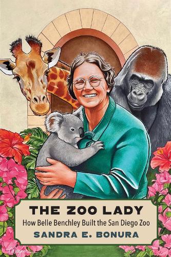 The Zoo Lady: How Belle Benchley Built the San Diego Zoo.