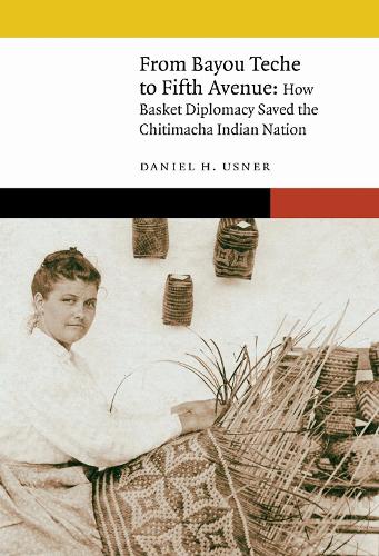 From Bayou Teche to Fifth Avenue: How Basket Diplomacy Saved the Chitimacha Indian Nation.