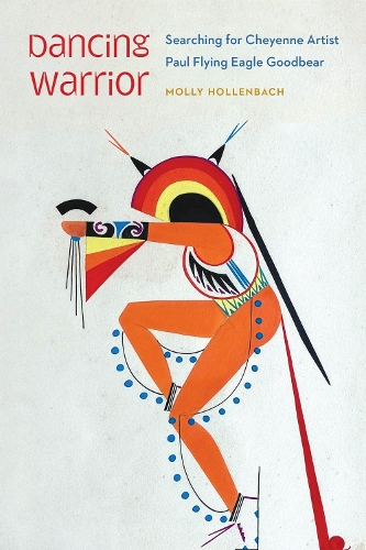 Dancing Warrior: Searching for Cheyenne Artist Paul Flying Eagle Goodbear.