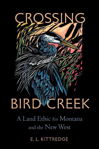 Crossing Bird Creek: A Land Ethic for Montana and the New West.