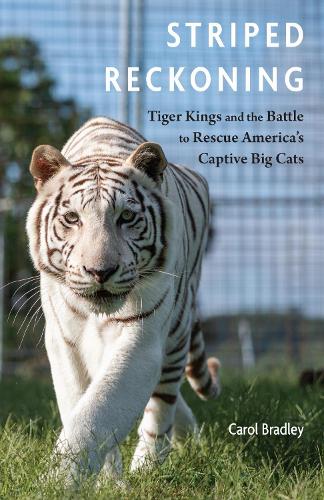 Striped Reckoning: Tiger Kings and the Battle to Rescue America's Captive Big Cats.