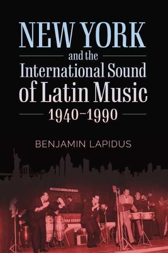 New York and the International Sound of Latin Music, 1940-1990.