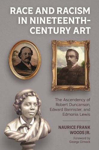 Race and Racism in Nineteenth-Century Art: The Ascendency of Robert Duncanson, Edward Bannister, and Edmonia Lewis.