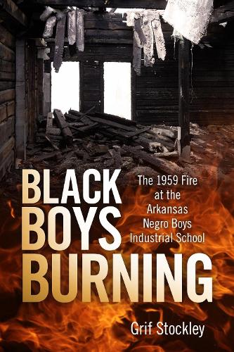 Black Boys Burning: The 1959 Fire at the Arkansas Negro Boys Industrial School.