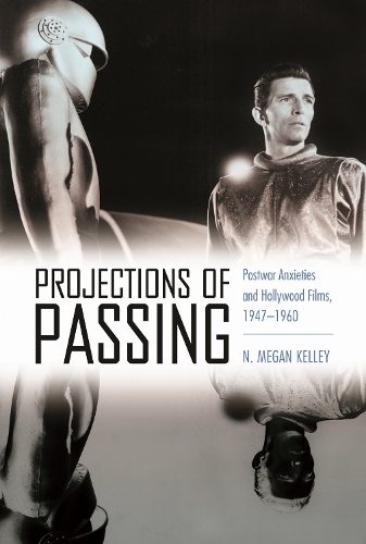 Projections of Passing: Postwar Anxieties and Hollywood Films, 1947-1960.