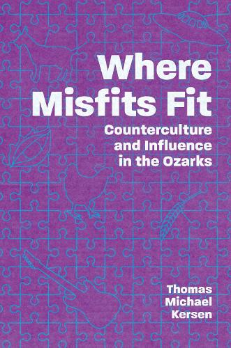 Where Misfits Fit: Counterculture and Influence in the Ozarks.
