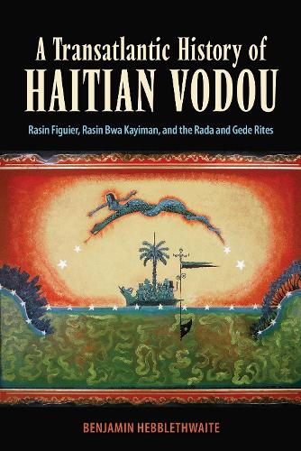 A Transatlantic History of Haitian Vodou: Rasin Figuier, Rasin Bwa Kayiman, and the Rada and Gede Rites.