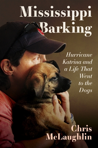 Mississippi Barking: Hurricane Katrina and a Life That Went to the Dogs.