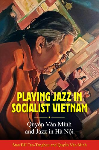 Playing Jazz in Socialist Vietnam: Quy?n Van Minh and Jazz in Ha N?i.