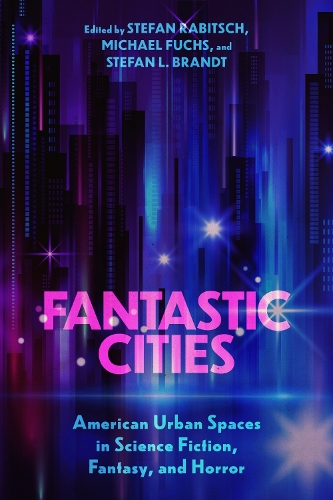 Fantastic Cities: American Urban Spaces in Science Fiction, Fantasy, and Horror.